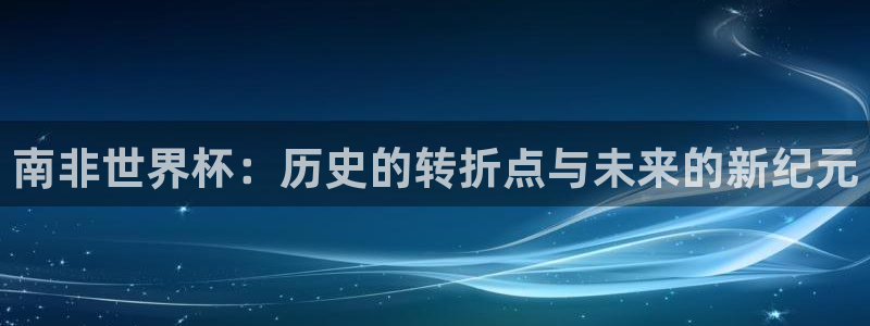 世界杯亚洲区预选赛积分榜：南非世界杯：历史的转折点与未来的新纪元